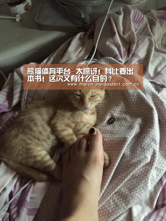 熊猫体育平台-太惊讶!科比要出本书!这次又有什么目的?(图2) 体育API