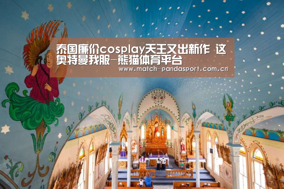 泰国廉价cosplay天王又出新作 这奥特曼我服-熊猫体育平台(图1) 体育API