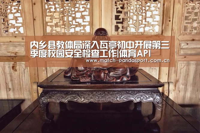 内乡县教体局深入瓦亭初中开展第三季度校园安全检查工作|体育API(图2) 熊猫体育